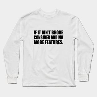 If it ain't broke, consider adding more features - Engineering quote Long Sleeve T-Shirt